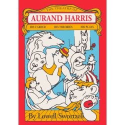 The Theatre of Aurand Harris: His Career, His Theories, His Plays