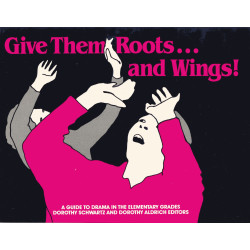 Give Them Roots ... And Wings! (A Guide to Drama in the Elementary Grades)