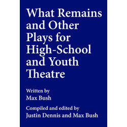 What Remains and Other Plays for High-School and Youth Theatre