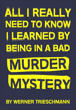 All I Really Need to Know I Learned by Being in a Bad Murder Mystery