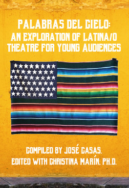 Palabras del Cielo: An Exploration of Latina/o Theatre for Young Audiences (Volume I)