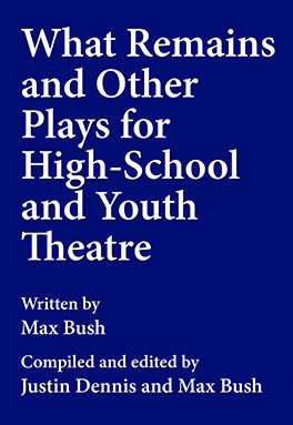 What Remains and Other Plays for High-School and Youth Theatre